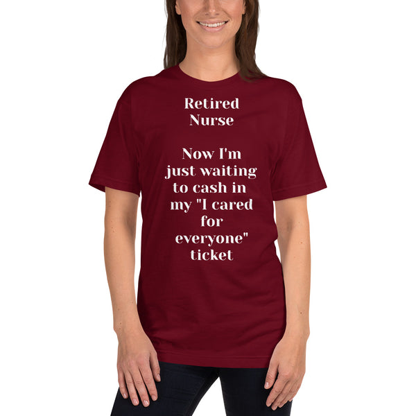 Unisex: Retired Nurse: Now I'm just waiting to cash in my "I cared for everyone" ticket