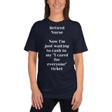 Unisex: Retired Nurse: Now I'm just waiting to cash in my "I cared for everyone" ticket